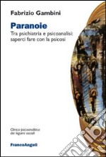 Paranoie. Tra psichiatria e psicoanalisi: saperci fare con la psicosi