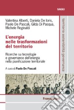 L'energia nelle trasformazioni del territorio. Ricerche su tecnologie e governance dell'energia nella pianificazione territoriale libro