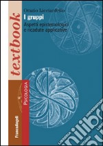 I Gruppi. Aspetti epistemologici e ricadute applicative libro