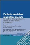 L'azienda ospedaliera universitaria integrata. Un modello di integrazione tra attività di cura, ricerca e formazione libro