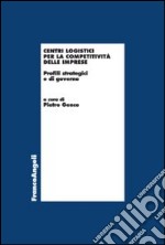 Centri logistici per la competitività delle imprese. Profili strategici e di governo libro