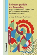 Le buone pratiche del counseling. L'apporto dell'analisi transazionale per promuovere il benessere nelle relazioni d'aiuto libro