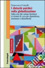 I disturbi psichici nella globalizzazione. Dalla crisi del campo familiare ai sistemi di cura per dipendenze, anoressie e distruttività libro