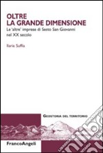 Oltre la grande dimensione. Le «altre» imprese di Sesto San Giovanni nel XX secolo libro