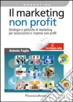 Il marketing non-profit. Strategie e politiche di marketing per associazioni e imprese non profit libro