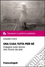 Una casa tutta per sé. Indagine sulle donne che vivono da sole libro