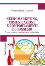 Neuromarketing, comunicazione e comportamenti di consumo. Principi, strumenti e applicazioni nel food and wine libro