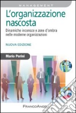 L'organizzazione nascosta. Dinamiche inconsce e zone d'ombra nelle moderne organizzazioni libro