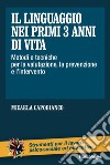 Il linguaggio nei primi 3 anni di vita. Metodi e tecniche per la valutazione, la prevenzione e l'intervento libro