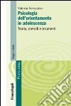 Psicologia dell'orientamento in adolescenza. Teoria, metodi e strumenti libro