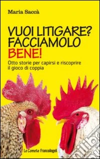 Vuoi litigare? Facciamolo bene! Otto storie per capirsi e riscoprire il gioco di coppia