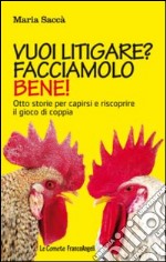 Vuoi litigare? Facciamolo bene! Otto storie per capirsi e riscoprire il gioco di coppia libro