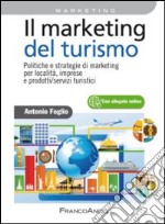 Il marketing del turismo. Politiche e strategie di marketing per località, imprese e prodotti/servizi turistici libro