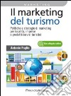 Il marketing del turismo. Politiche e strategie di marketing per località, imprese e prodotti/servizi turistici libro