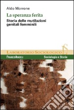 La speranza ferita. Storia delle mutilazioni genitali femminili libro