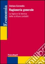 Ragioneria generale. La logica e la tecnica delle scritture contabili libro