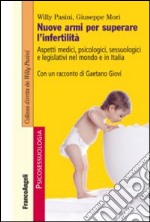 Nuove armi per superare l'infertilità. Aspetti medici, psicologici, sessuologici e legislativi nel mondo e in Italia libro