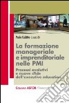 La formazione manageriale e imprenditoriale nelle PMI. Processi evolutivi e nuove sfide dell'executive education libro