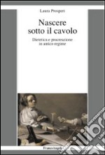 Nascere sotto il cavolo. Dietetica e procreazione in antico regime libro