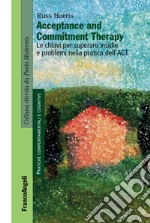 Acceptance and Commitment Therapy. Le chiavi per superare insidie e problemi nella pratica dell'ACT libro