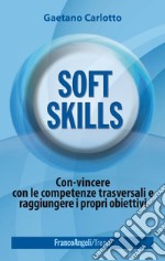 Soft skills. Con-vincere con le competenze trasversali e raggiungere i propri obiettivi libro