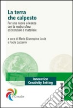 La terra che calpesto. Per una nuova alleanza con la nostra sfera esistenziale e materiale libro