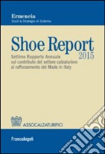 Shoe report 2015. Settimo rapporto annuale sul contributo del settore calzaturiero al rafforzamento del Made in Italy libro