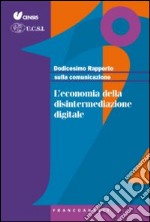 Dodicesimo rapporto sulla comunicazione. L'economia della disintermediazione digitale libro