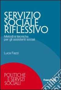 Servizio sociale riflessivo. Metodi e tecniche per gli assistenti sociali