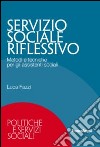 Servizio sociale riflessivo. Metodi e tecniche per gli assistenti sociali libro