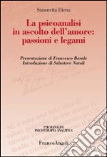 La psicoanalisi in ascolto dell'amore: passioni e legami libro