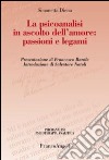 La psicoanalisi in ascolto dell'amore: passioni e legami libro