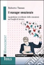 Il manager emozionale. La gestione eccellente delle emozioni nei luoghi di lavoro libro