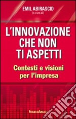 L'innovazione che non ti aspetti. Contesti e visioni per l'impresa libro