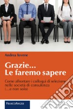 Grazie le faremo sapere. Come affrontare i colloqui di selezione nelle società di consulenza libro