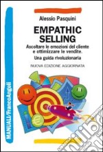 Empathic selling. Ascoltare le emozioni del cliente e ottimizzare le vendite. Una guida rivoluzionaria