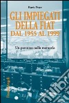 Gli impiegati della Fiat dal 1955 al 1999. Un percorso nella memoria libro di Pesce Boris