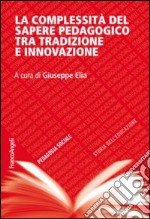 La complessità del sapere pedagogico tra tradizione e innovazione libro