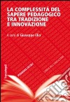 La complessità del sapere pedagogico tra tradizione e innovazione libro di Elia G. (cur.)