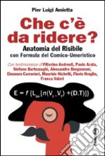 Che c'è da ridere? Anatomia del risibile con formula del comico-umoristico libro