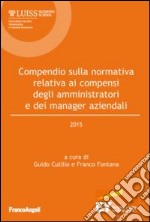 Compendio sulla normativa relativa ai compensi degli amministratori e dei manager aziendali 2015 libro