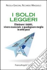 I soldi leggeri. Eliminare i debiti, vivere essenziale e guadagnare meglio in sette passi libro