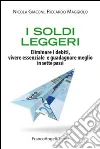 I soldi leggeri. Eliminare i debiti, vivere essenziale e guadagnare meglio in sette passi libro