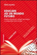 Educare ad un mondo futuro. Alleanze interculturali, dialoghi interreligiosi e sviluppo della cultura di pace libro