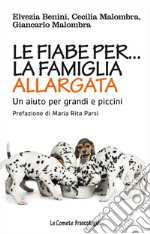 Le fiabe per la famiglia allargata. Un aiuto per grandi e piccini libro