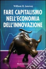 Fare capitalismo nell'economia dell'innovazione libro