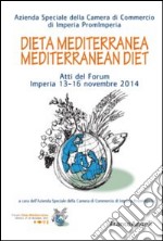 Dieta mediterranea-Mediterranean diet. Atti del Forum Imperia 13-16 novembre 2014. Ediz. bilingue libro