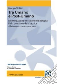 Tra umano e postumano. Disintegrazione e riscatto della persona. Dalla questione della tecnica alla tecnica della questione libro