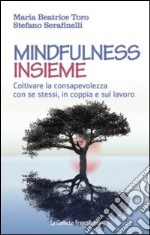 Mindfulness insieme. Coltivare la consapevolezza con se stessi, in coppia e sul lavoro libro