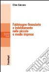 Fabbisogno finanziario e indebitamento nelle piccole e medie imprese libro di Giacosa Elisa